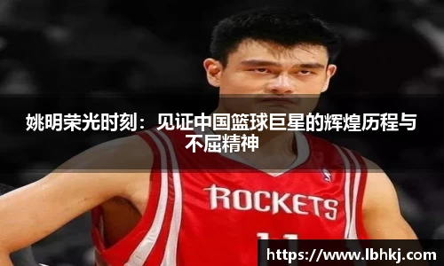 姚明荣光时刻：见证中国篮球巨星的辉煌历程与不屈精神