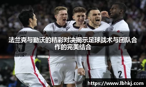 法兰克与勤沃的精彩对决揭示足球战术与团队合作的完美结合