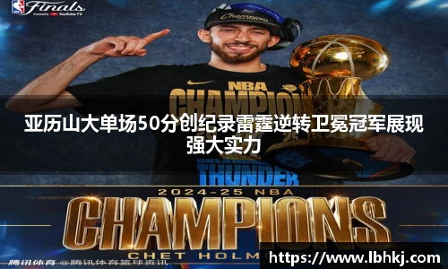 亚历山大单场50分创纪录雷霆逆转卫冕冠军展现强大实力