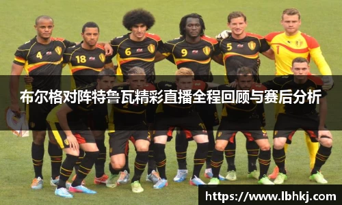 布尔格对阵特鲁瓦精彩直播全程回顾与赛后分析