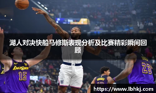 湖人对决快船马修斯表现分析及比赛精彩瞬间回顾