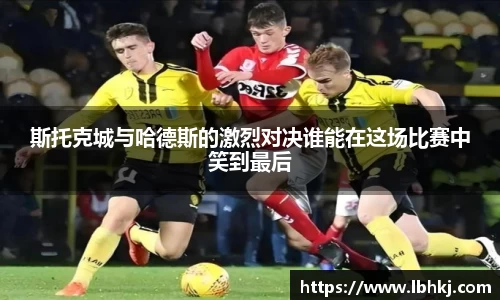 斯托克城与哈德斯的激烈对决谁能在这场比赛中笑到最后