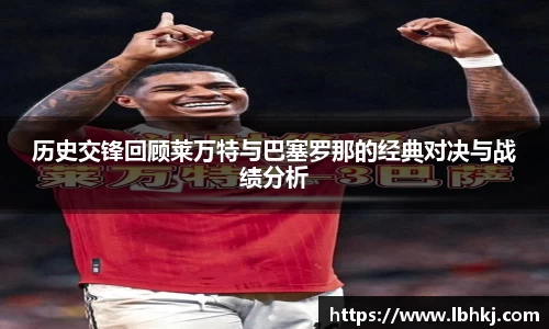 历史交锋回顾莱万特与巴塞罗那的经典对决与战绩分析